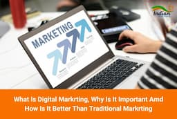 What Is Digital Marketing, Why Is It Important And How Is It Better Than Traditional Marketing