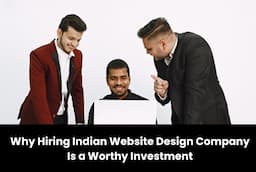 Why Hiring Indian Website Design Company Is a Worthy Investment