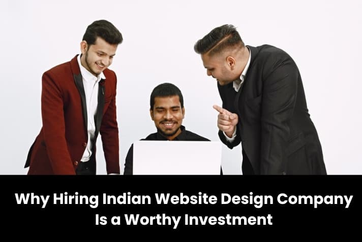 Why Hiring Indian Website Design Company Is a Worthy Investment Why Hiring Indian Website Design Company Is a Worthy Investment