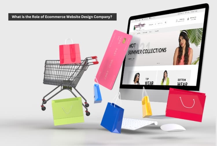 What is the Role of Ecommerce Website Design Company? What is the Role of Ecommerce Website Design Company?