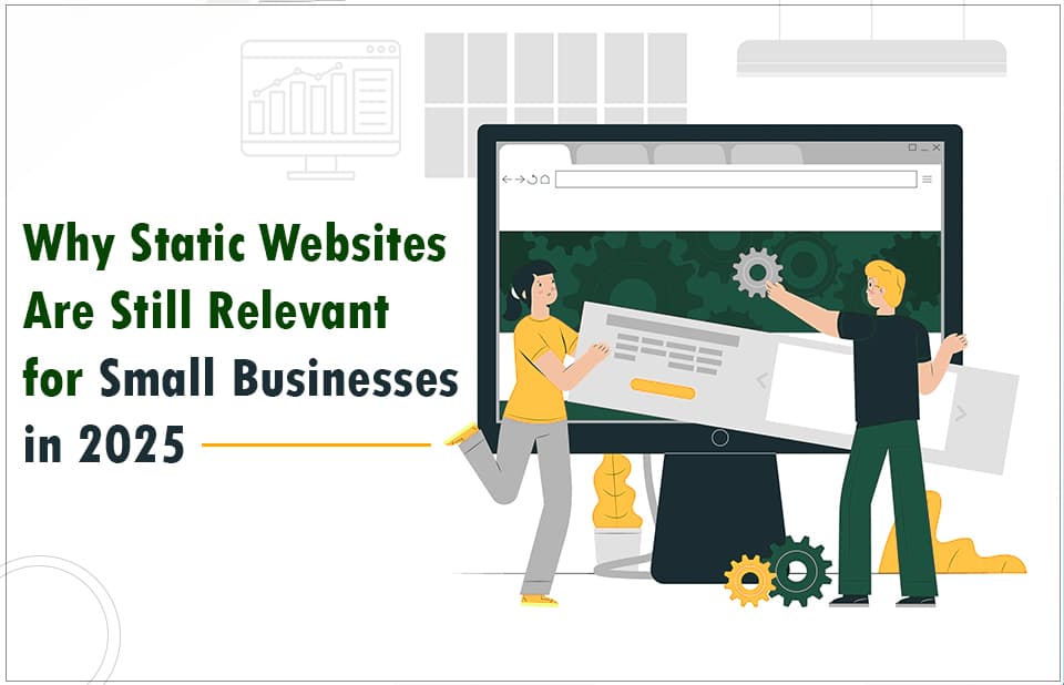 Why Static Websites Are Still Relevant for Small Businesses in 2025 Why Static Websites Are Still Relevant for Small Businesses in 2025