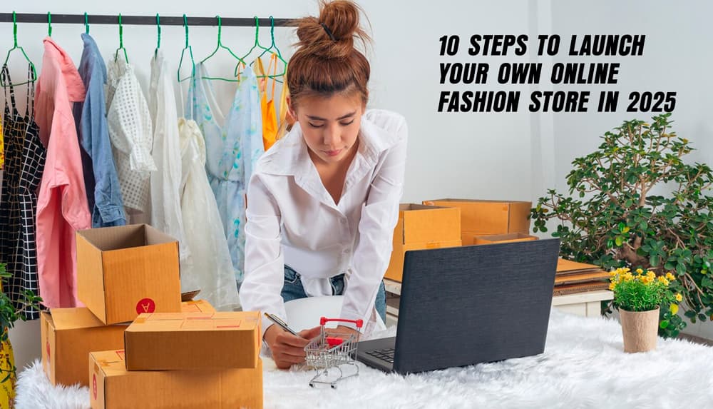 10 Steps to Launch Your Own Online Fashion store in 2025 10 Steps to Launch Your Own Online Fashion store in 2025